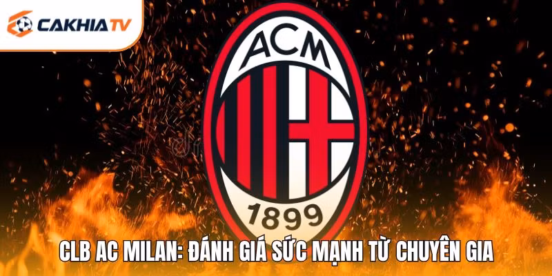 CLB AC Milan: Đánh Giá Sức Mạnh Từ Chuyên Gia